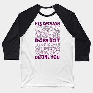 His Opinion Does Not Define You // Positive Feminism Equal Rights Baseball T-Shirt